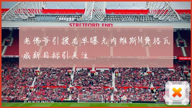 老佛爷引援名单曝光内维斯M费格瓦成新目标引关注