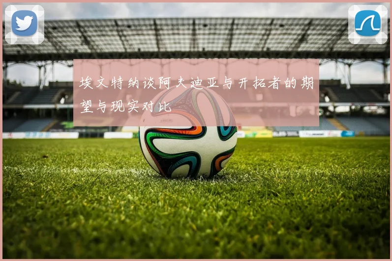埃文特纳谈阿夫迪亚与开拓者的期望与现实对比