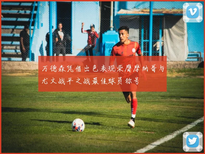 万德森凭借出色表现荣膺摩纳哥与尤文战平之战最佳球员称号